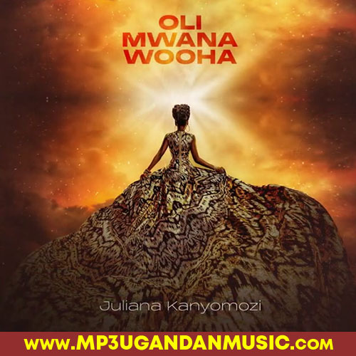 Oli Mwana Wooha - Juliana Kanyomozi MP3UG Music