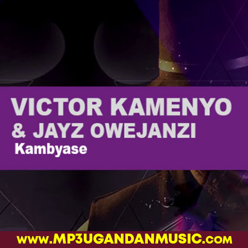 Kambyase - Victor Kamenyo  ft. Jayz Owejanzi