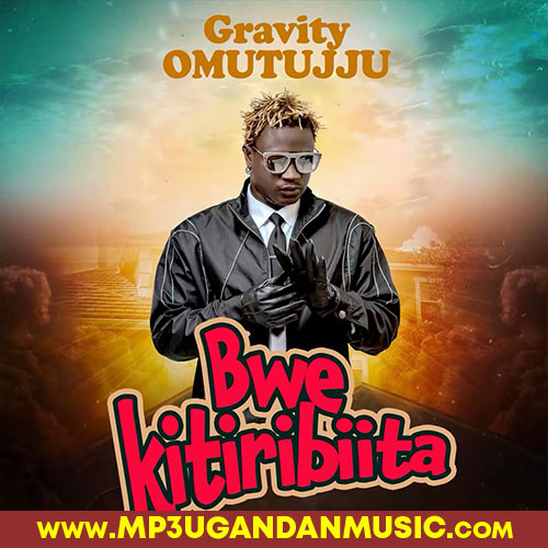 Bwekitiribiita - Gravity Omutujju MP3UG Music
